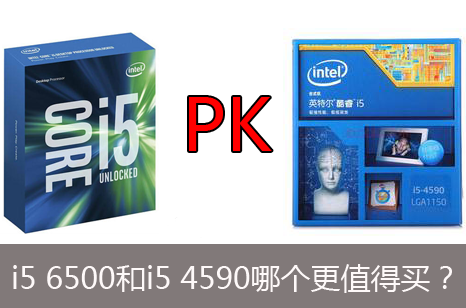 i5 4590和i5 6500有什么区别 i5 4590和i5 6500买哪个好